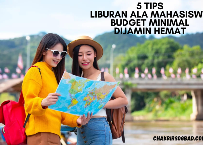 5 Tips Liburan Ala Mahasiswa, Budget Minimal Dijamin Hemat