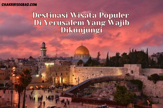 Destinasi Wisata Populer Di Yerusalem Yang Wajib Dikunjungi