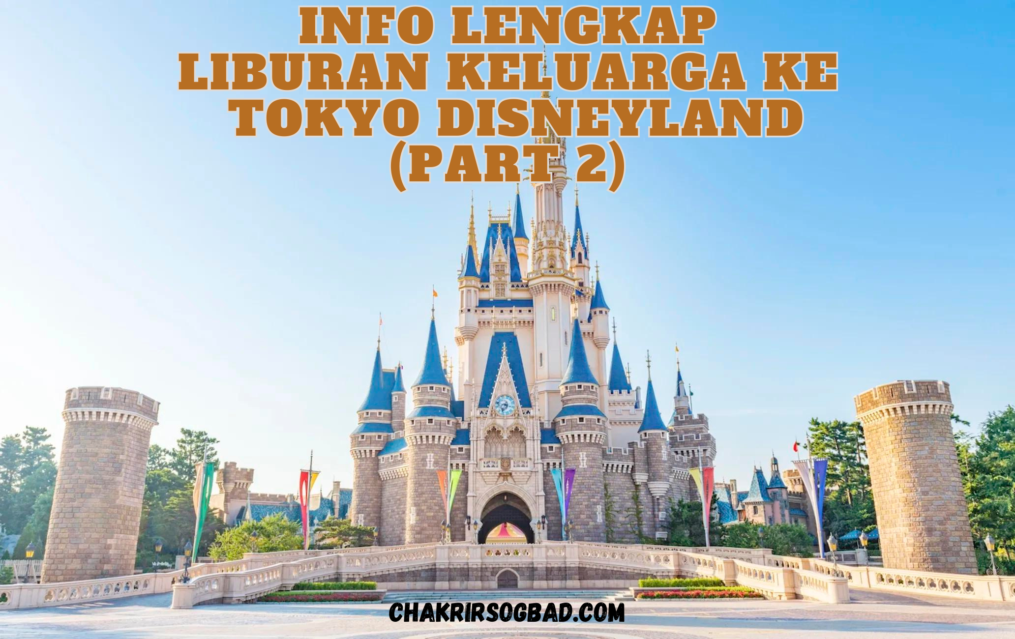 Info Lengkap Liburan Keluarga Di Tokyo Disneyland (Part 2)
