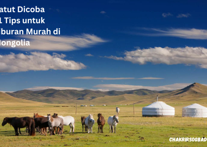 Patut Dicoba,11 Tips untuk Liburan Murah di Mongolia