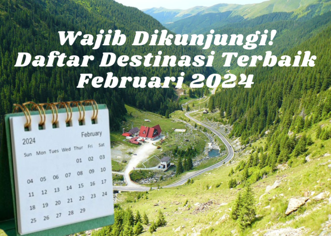 Wajib Dikunjungi! Daftar Destinasi Terbaik Februari 2024